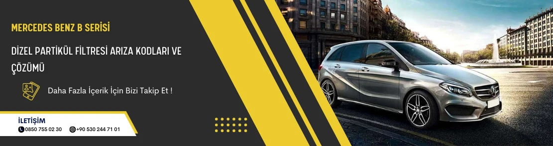 Mercedes Benz B Serisi Dizel Partikül Filtresi Arıza Kodları ve Çözümü