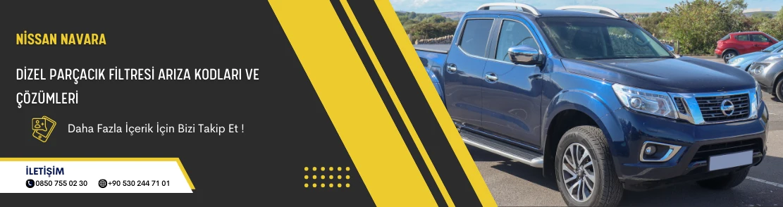 Nissan Navara Dizel Parçacık Filtresi Arıza Kodları ve Çözümleri