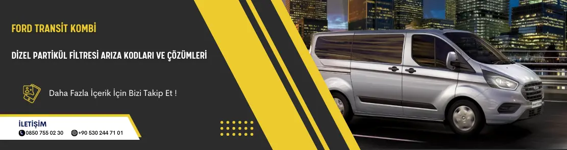 Ford Transit Kombi Dizel Partikül Filtresi Arıza Kodları Ve Çözümleri