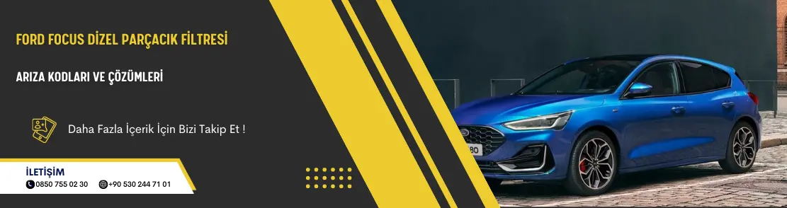 Ford Focus Dizel Parçacık Filtresi Arıza Kodları Ve Çözümleri