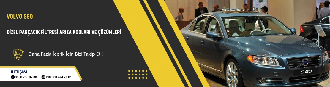 Volvo S80 Dizel Parçacık Filtresi Arıza Kodları ve Çözümleri