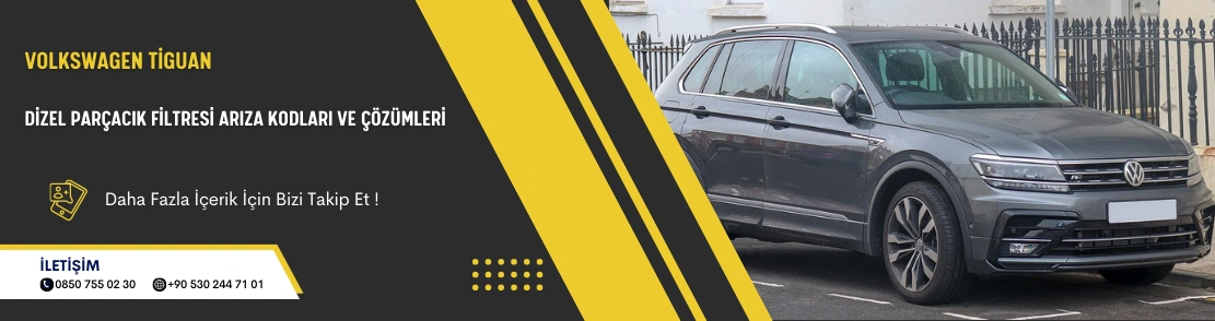 Volkswagen Tiguan Dizel Parçacık Filtresi Arıza Kodları ve Çözümleri
