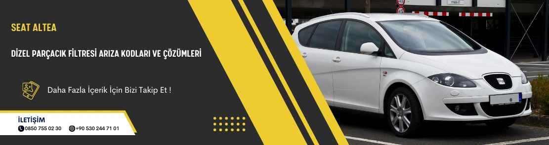 Seat Altea Dizel Parçacık Filtresi Arıza Kodları ve Çözümleri