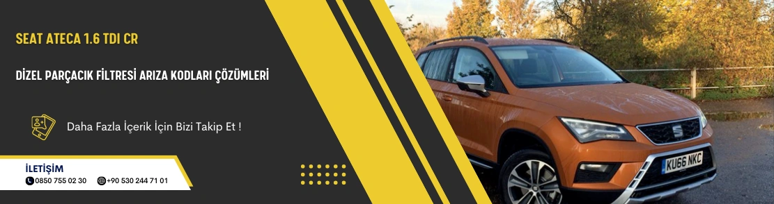 Seat Ateca 1.6 TDI CR Dizel Parçacık Filtresi Arıza Kodları Çözümleri