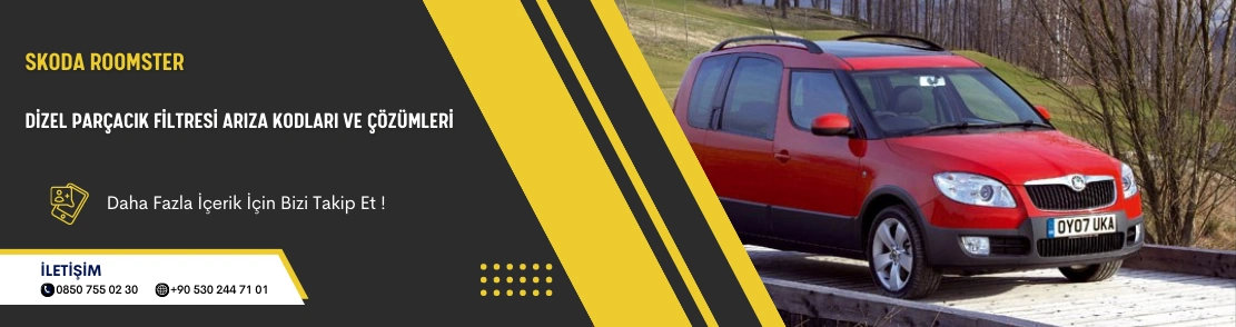 Skoda Roomster Dizel Parçacık Filtresi Arıza Kodları ve Çözümleri