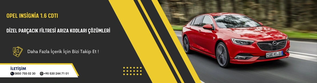 Opel Insignia 1.6 CDTI Dizel Parçacık Filtresi Arıza Kodları Çözümleri