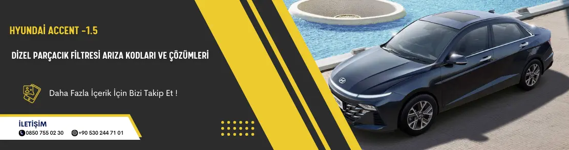 Hyundai Accent -1.5 Dizel Parçacık Filtresi Arıza Kodları ve Çözümleri