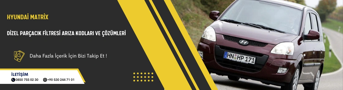 Hyundai Matrix Dizel Parçacık Filtresi Arıza Kodları ve Çözümleri