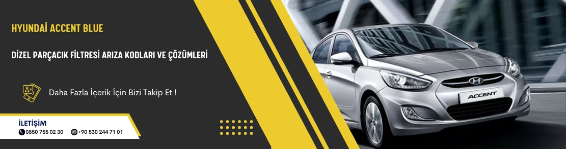 Hyundai Accent Blue Dizel Parçacık Filtresi Arıza Kodları ve Çözümleri