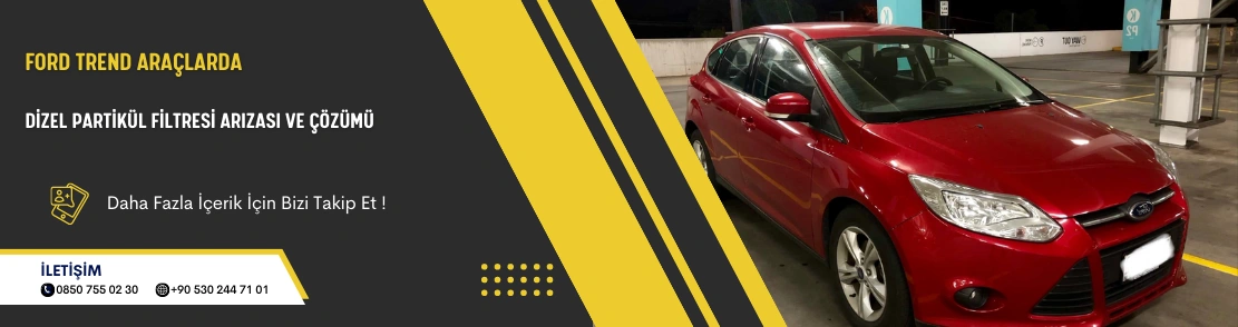 Ford Trend Araçlarda Dizel Partikül Filtresi Arızası ve Çözümü