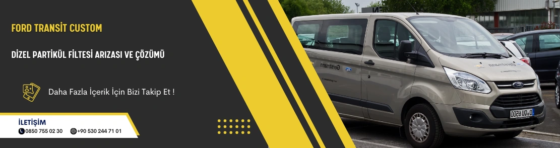 Ford Transit Custom Dizel Partikül Filtesi Arızası ve Çözümü