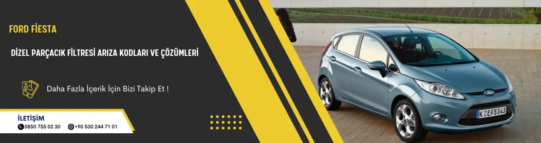 Ford Fiesta Dizel Parçacık Filtresi Arıza Kodları ve Çözümleri
